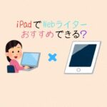 iPadでWebライターはできる？メリット・デメリットを解説します